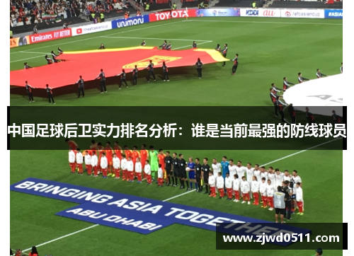 中国足球后卫实力排名分析：谁是当前最强的防线球员